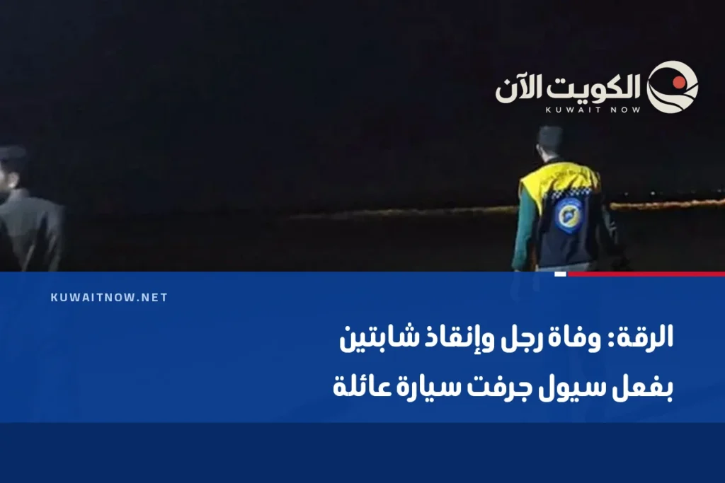 الرقة: وفاة رجل وإنقاذ شابتين بفعل سيول جرفت سيارة عائلة