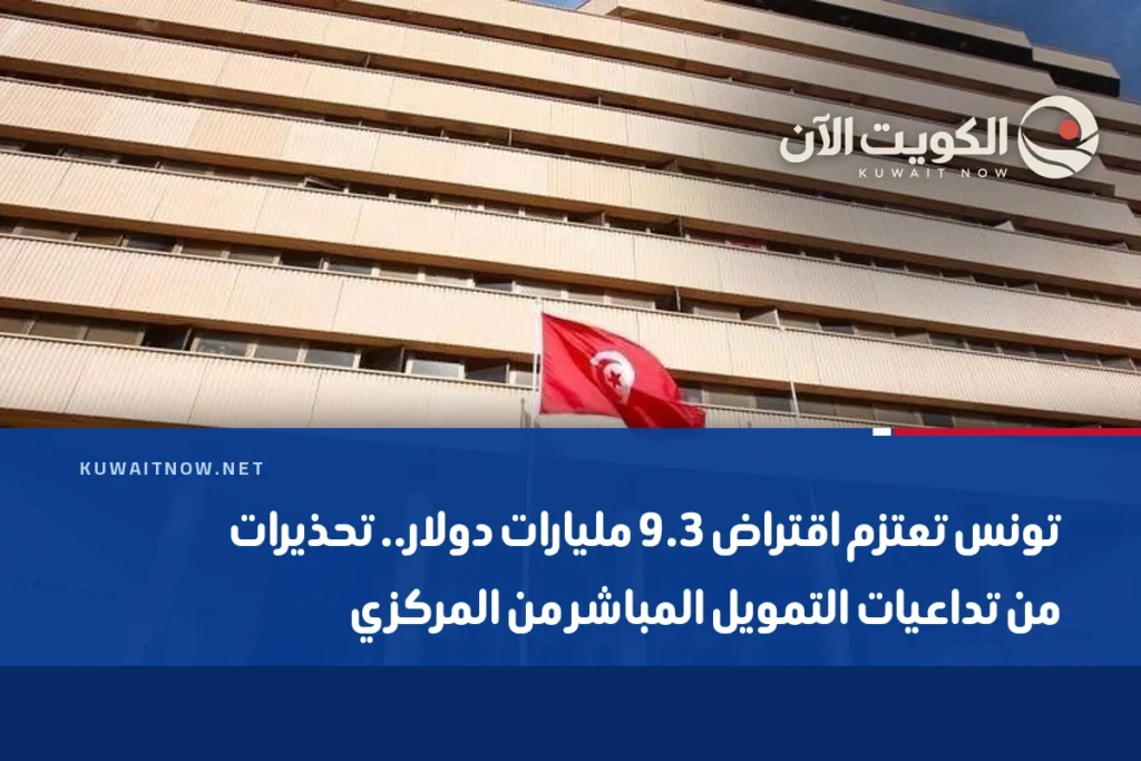 تونس تعتزم اقتراض 9.3 مليارات دولار.. تحذيرات من تداعيات التمويل المباشر من المركزي