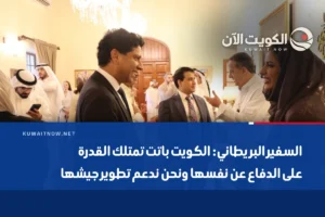 السفير البريطاني: الكويت باتت تمتلك القدرة على الدفاع عن نفسها ونحن ندعم تطوير جيشها
