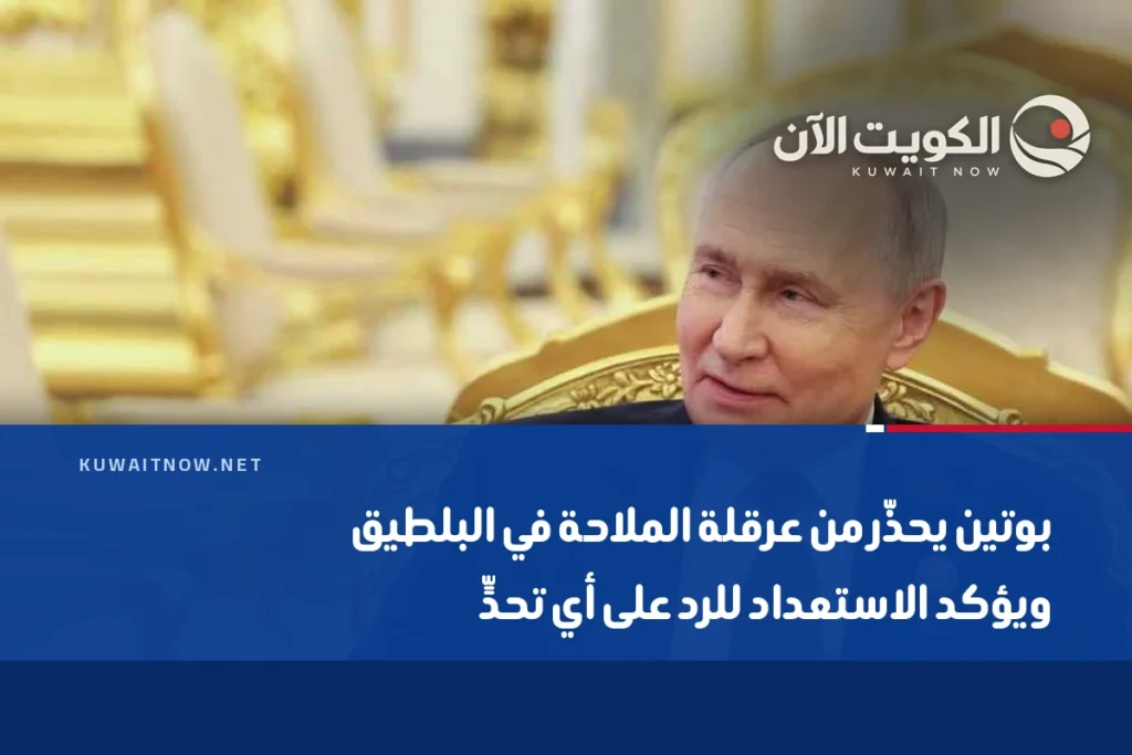 بوتين يحذّر من عرقلة الملاحة في البلطيق ويؤكد الاستعداد للرد على أي تحدٍّ