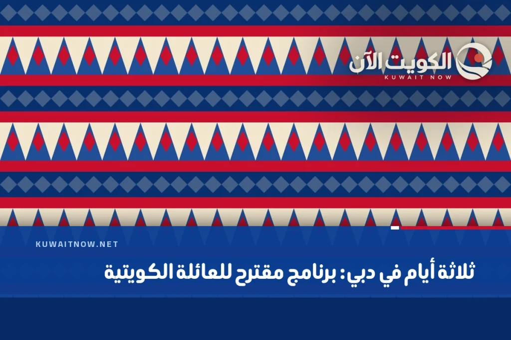 ثلاثة أيام في دبي: برنامج مقترح للعائلة الكويتية