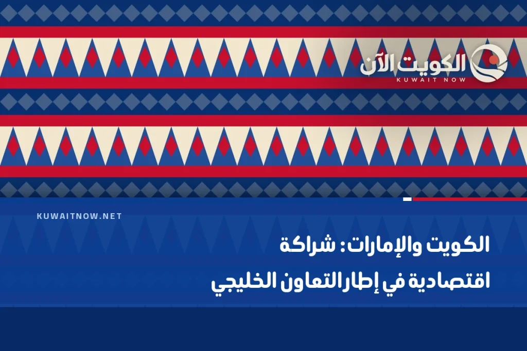 الكويت والإمارات: شراكة اقتصادية في إطار التعاون الخليجي